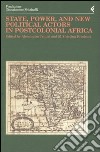 Annali della Fondazione Giangiacomo Feltrinelli (2002). State, power, and new political actors in postcolonial Africa. Ediz. inglese e francese libro