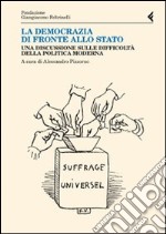 La democrazia di fronte allo stato. Una discussione sulle difficoltà della politica moderna libro