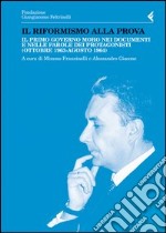 Il riformismo alla prova. Il primo governo Moro nei documenti e nelle parole dei protagonisti (ottobre 1963-agosto 1964) libro