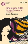 Libere tutte. Il coraggio di lottare per sé e per gli altri libro di Omizzolo Marco