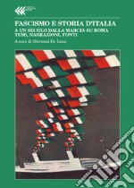 Fascismo e storia d'Italia. A un secolo dalla Marcia su Roma. Temi, narrazioni, fonti libro