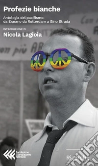 Profezie bianche. Antologia del pacifismo: da Erasmo da Rotterdam a Gino Strada libro