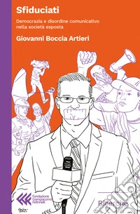 Sfiduciati. Democrazia e disordine comunicativo nella società esposta libro