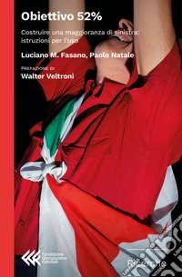 Obiettivo 52%. Costruire una maggioranza di sinistra: istruzioni per l'uso libro
