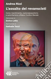 L'assalto dei revanscisti. Come risentimento, nazionalpopulismo e autoritarismo sfidano l'ordine liberale libro