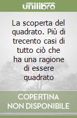 La scoperta del quadrato. Più di trecento casi di tutto ciò che ha una ragione di essere quadrato libro