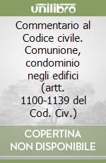 Commentario al Codice civile. Comunione, condominio negli edifici (artt. 1100-1139 del Cod. Civ.) libro