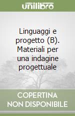 Linguaggi e progetto (B). Materiali per una indagine progettuale libro
