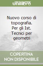 Nuovo corso di topografia. Per gli Ist. Tecnici per geometri libro