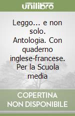 Leggo... e non solo. Antologia. Con quaderno inglese-francese. Per la Scuola media (3) libro