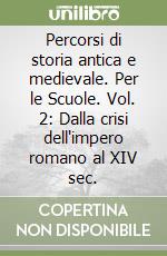 Percorsi di storia antica e medievale. Per le Scuole. Vol. 2: Dalla crisi dell'impero romano al XIV sec. libro