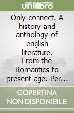 Only connect. A history and anthology of english literature. From the Romantics to present age. Per le Scuole superiori libro