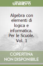 Algebra con elementi di logica e informatica. Per le Scuole. Vol. 1 libro