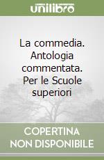 La commedia. Antologia commentata. Per le Scuole superiori libro