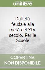 Dall'età feudale alla metà del XIV secolo. Per le Scuole libro