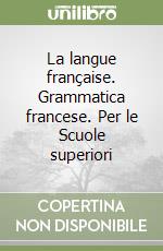 La langue française. Grammatica francese. Per le Scuole superiori libro