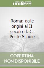 Roma: dalle origini al II secolo d. C. Per le Scuole libro