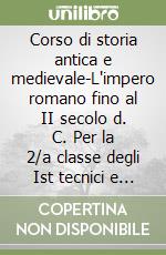 Corso di storia antica e medievale-L'impero romano fino al II secolo d. C. Per la 2/a classe degli Ist tecnici e corsi sperimentali libro