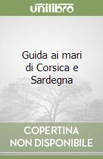 Guida ai mari di Corsica e Sardegna libro