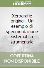 Xerografie originali. Un esempio di sperimentazione sistematica strumentale libro