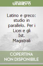 Latino e greco: studio in parallelo. Per i Licei e gli Ist. Magistrali