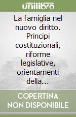 La famiglia nel nuovo diritto. Principi costituzionali, riforme legislative, orientamenti della giurisprudenza libro