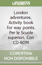 London adventures. Activity book for way points. Per le Scuole superiori. Con CD-ROM libro