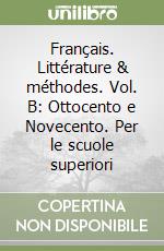 Français. Littérature & méthodes. Vol. B: Ottocento e Novecento. Per le scuole superiori