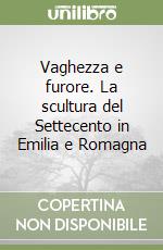 Vaghezza e furore. La scultura del Settecento in Emilia e Romagna libro