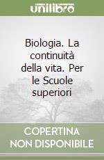 Biologia. La continuità della vita. Per le Scuole superiori libro