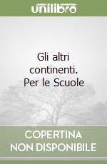 Gli altri continenti. Per le Scuole libro