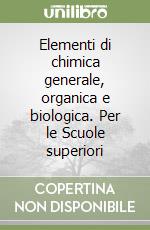 Elementi di chimica generale, organica e biologica. Per le Scuole superiori libro