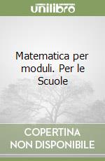 Matematica per moduli. Per le Scuole libro