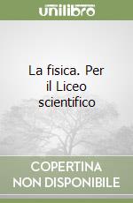 La fisica. Per il Liceo scientifico libro