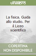 La fisica. Guida allo studio. Per il Liceo scientifico libro