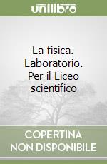 La fisica. Laboratorio. Per il Liceo scientifico libro