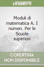 Moduli di matematica A. I numeri. Per le Scuole superiori libro