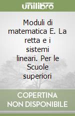 Moduli di matematica E. La retta e i sistemi lineari. Per le Scuole superiori libro