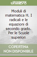 Moduli di matematica H. I radicali e le equazioni di secondo grado. Per le Scuole superiori libro