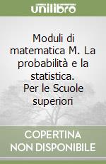 Moduli di matematica M. La probabilità e la statistica. Per le Scuole superiori libro