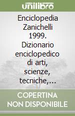 Enciclopedia Zanichelli 1999. Dizionario enciclopedico di arti, scienze, tecniche, lettere, filosofia, storia, geografia, diritto, economia libro