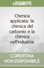 Chimica applicata: la chimica del carbonio e la chimica nell'industria libro