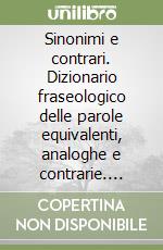 Sinonimi e contrari. Dizionario fraseologico delle parole equivalenti, analoghe e contrarie. Ediz. minore libro