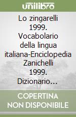 Lo zingarelli 1999. Vocabolario della lingua italiana-Enciclopedia Zanichelli 1999. Dizionario enciclopedico di arti, scienze, tecniche, lettere, filosofia... libro