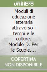 Moduli di educazione letteraria attraverso i tempi e le culture. Modulo D. Per le Scuole. Incontri con un'opera libro