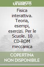 Fisica interattiva. Teoria, esempi, esercizi. Per le Scuole. 10 CD-ROM meccanica libro