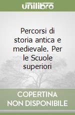 Percorsi di storia antica e medievale. Per le Scuole superiori libro