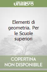 Elementi di geometria. Per le Scuole superiori libro