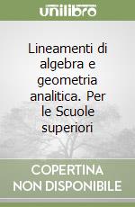 Lineamenti di algebra e geometria analitica. Per le Scuole superiori libro