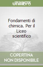 Fondamenti di chimica. Per il Liceo scientifico libro